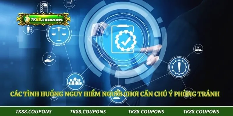 Các tình huống nguy hiểm người chơi cần chú ý phòng tránh