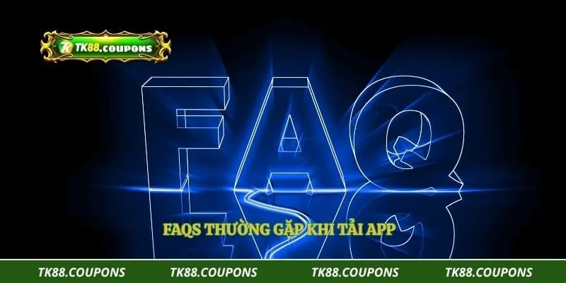 FAQs thường gặp khi tải app